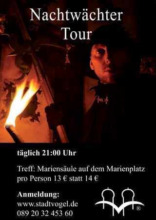 Nachtwächter
      Tour




täglich 21:00 Uhr

Treff: Mariensäule auf dem Marienplatz
pro Person 13 € statt 14 €

Anmeldung:
www.stadtvogel.de                  ®
089 20 32 453 60
 