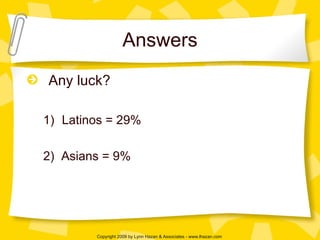 Answers Any luck? Latinos = 29% 2)  Asians = 9% 