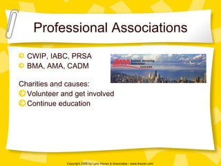 Professional Associations CWIP, IABC, PRSA BMA, AMA, CADM Charities and causes: Volunteer and get involved Continue education 