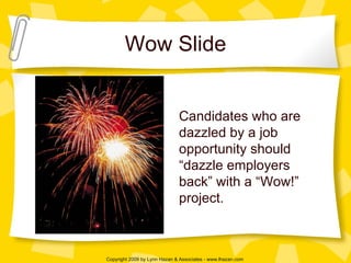Wow Slide Candidates who are dazzled by a job opportunity should “dazzle employers back” with a “Wow!” project. 