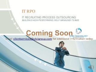 IT RPO
IT RECRUITING PROCESS OUTSOURCING
BUILDING HIGH-PERFORMING; SELF-MANAGED TEAMS
 