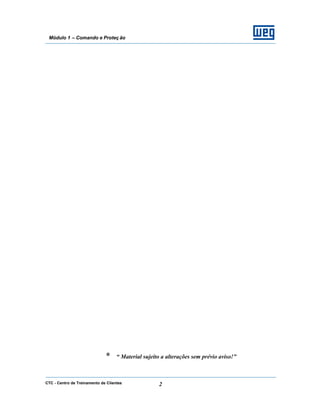 CTC - Centro de Treinamento de Clientes 2
Módulo 1 – Comando e Proteç ão
* “ Material sujeito a alterações sem prévio aviso!”
 