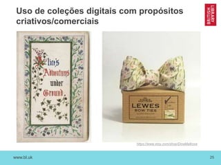 www.bl.uk 25
Uso de coleções digitais com propósitos
criativos/comerciais
https://www.etsy.com/shop/DinaMalkova
 
