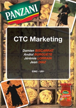 CTC Marketing 
Damien BISCARRAT 
Andiol BURGUETE 
Jérémie LORRAIN 
Jean DIAZ 
EIM2 - UB1 
 