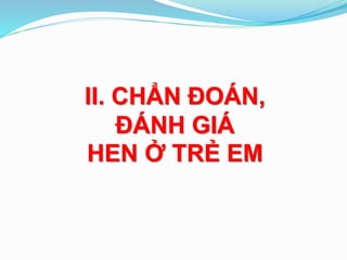 II. CHẨN ĐOÁN,
ĐÁNH GIÁ
HEN Ở TRẺ EM
 
