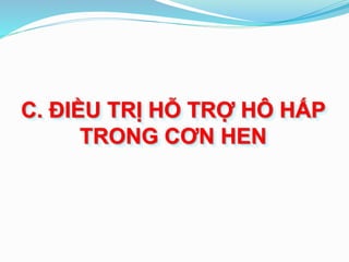 C. ĐIỀU TRỊ HỖ TRỢ HÔ HẤP
TRONG CƠN HEN
 