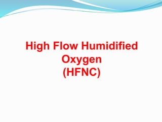 High Flow Humidified
Oxygen
(HFNC)
 