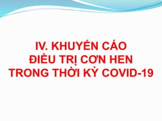 IV. KHUYẾN CÁO
ĐIỀU TRỊ CƠN HEN
TRONG THỜI KỲ COVID-19
 