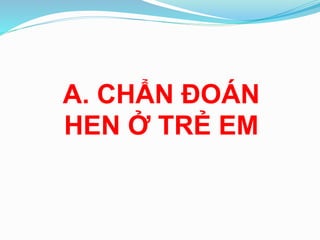 A. CHẨN ĐOÁN
HEN Ở TRẺ EM
 