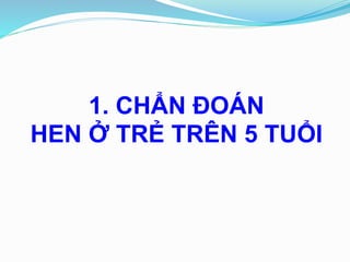 1. CHẨN ĐOÁN
HEN Ở TRẺ TRÊN 5 TUỔI
 