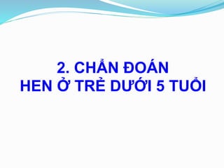 2. CHẨN ĐOÁN
HEN Ở TRẺ DƯỚI 5 TUỔI
 