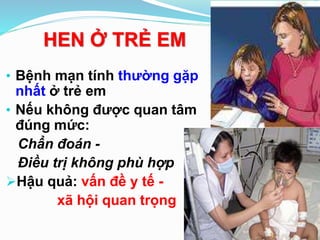 HEN Ở TRẺ EM
• Bệnh mạn tính thường gặp
nhất ở trẻ em
• Nếu không được quan tâm
đúng mức:
Chẩn đoán -
Điều trị không phù hợp
Hậu quả: vấn đề y tế -
xã hội quan trọng
 