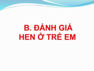 B. ĐÁNH GIÁ
HEN Ở TRẺ EM
 
