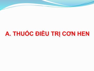 A. THUỐC ĐIỀU TRỊ CƠN HEN
 