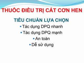 THUỐC ĐIỀU TRỊ CẮT CƠN HEN
TIÊU CHUẨN LỰA CHỌN
 Tác dụng DPQ nhanh
 Tác dụng DPQ mạnh
 An toàn
 Dễ sử dụng
 