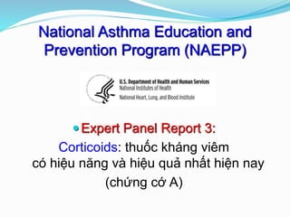 National Asthma Education and
Prevention Program (NAEPP)
Expert Panel Report 3:
Corticoids: thuốc kháng viêm
có hiệu năng và hiệu quả nhất hiện nay
(chứng cớ A)
 