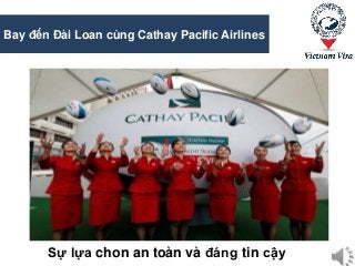 Bay đến Ðài Loan cùng Cathay Pacific Airlines 
Sự lựa chon an toàn và đáng tin cậy 
 