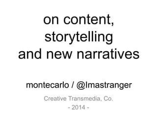 the power of 
storytelling 
montecarlo / @Imastranger 
Creative Transmedia, Co. 
- 2014 - 
 