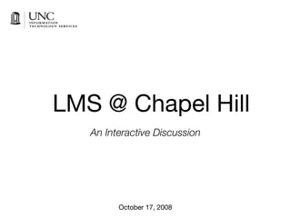 LMS @ Chapel Hill
   An Interactive Discussion




         October 17, 2008
 