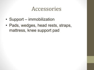 Accessories
• Support – immobilization
• Pads, wedges, head rests, straps,
mattress, knee support pad
 