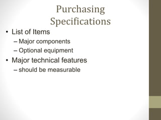 Purchasing
Specifications
• List of Items
– Major components
– Optional equipment
• Major technical features
– should be measurable
 