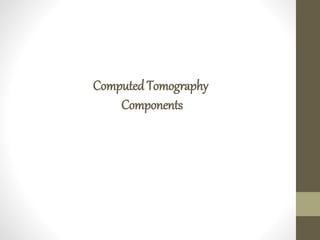 ComputedTomography
Components
 