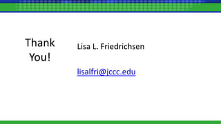 Thank
You!
Lisa L. Friedrichsen
lisalfri@jccc.edu
 