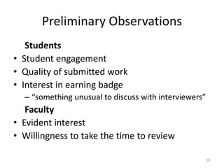 Preliminary Observations
Students
• Student engagement
• Quality of submitted work
• Interest in earning badge
– “something unusual to discuss with interviewers”
Faculty
• Evident interest
• Willingness to take the time to review
31
 