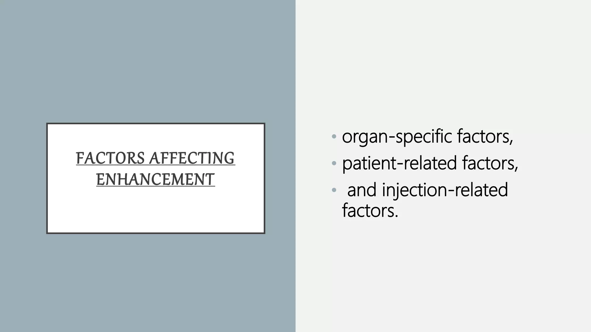 FACTORS AFFECTING
ENHANCEMENT
• organ-specific factors,
• patient-related factors,
• and injection-related
factors.
 