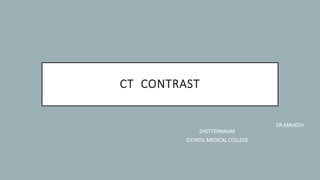CT CONTRAST
DR.MAHESH
SHETTENNAVAR
D.Y.PATIL MEDICAL COLLEGE
 