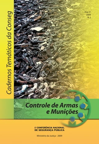Ano 01
Cadernos Temáticos da Conseg
                                                                  2009
                                                                   N. 2




                               Controle de Armas
                                      e Munições


                                  Ministério da Justiça - 2009
 