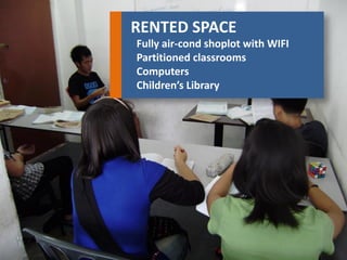 RENTED SPACE 
Fully air-cond shoplot with WIFI 
Partitioned classrooms 
Computers 
Children’s Library 
 