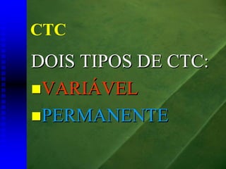 CTC
DOIS TIPOS DE CTC:
 VARIÁVEL
 PERMANENTE
 
