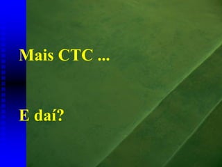 Mais CTC ...


E daí?
 