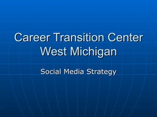 Career Transition Center West Michigan Social Media Strategy 