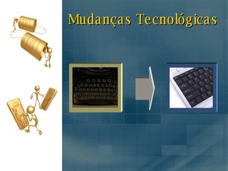 Mudanças Tecnológicas 