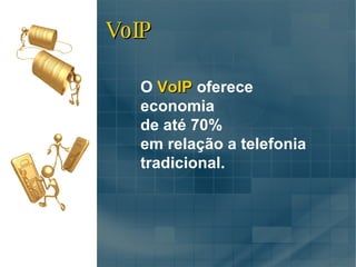 O  VoIP  oferece economia  de até 70%  em relação a telefonia tradicional. VoIP 