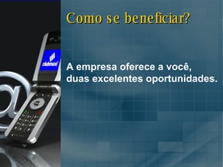 A empresa oferece a você,  duas excelentes oportunidades. Como se beneficiar? 