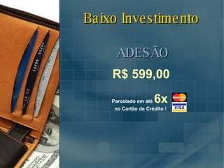 Baixo Investimento ADESÃO Parcelado em até  6x  no Cartão de Crédito ! R$ 599,00 