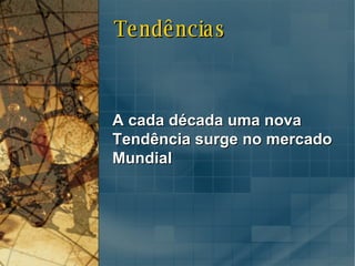 A cada década uma nova Tendência surge no mercado Mundial globo Tendências 