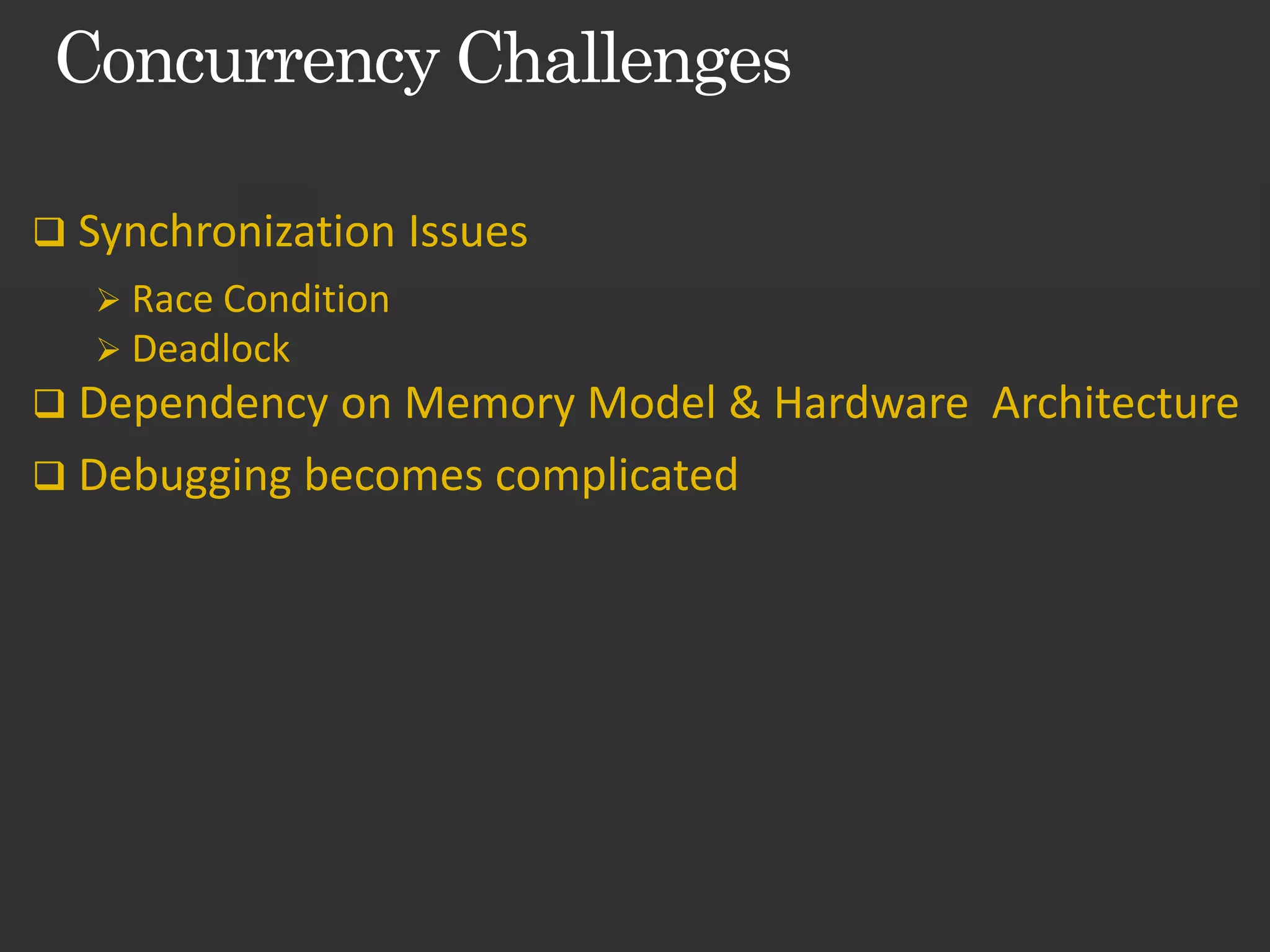  Synchronization Issues  Race Condition  Deadlock  Dependency on Memory Model & Hardware Architecture  Debugging becomes complicated 