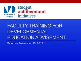 FACULTY TRAINING FOR
DEVELOPMENTAL
EDUCATION ADVISEMENT
Saturday, November 16, 2013

 