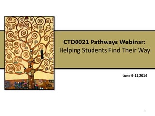 CTD0021 Pathways Webinar:
Helping Students Find Their Way
1
June 9-11,2014
 