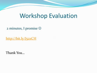 Workshop Evaluation
2 minutes, I promise 

http://bit.ly/J52xCH



Thank You…
 