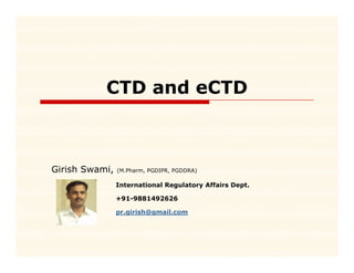 CTD and eCTD



Girish Swami,   (M.Pharm, PGDIPR, PGDDRA)

                International Regulatory Affairs Dept.
                                g      y           p

                +91-9881492626

                pr.girish@gmail.com
 