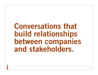 Conversations that
build relationships
between companies
and stakeholders.

                      4
 