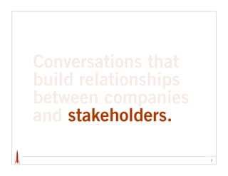 Conversations that
build relationships
between companies
and stakeholders.

                      7
 