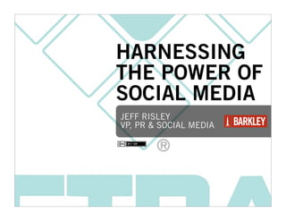 HARNESSING
THE POWER OF
SOCIAL MEDIA
JEFF RISLEY
VP, PR & SOCIAL MEDIA
 