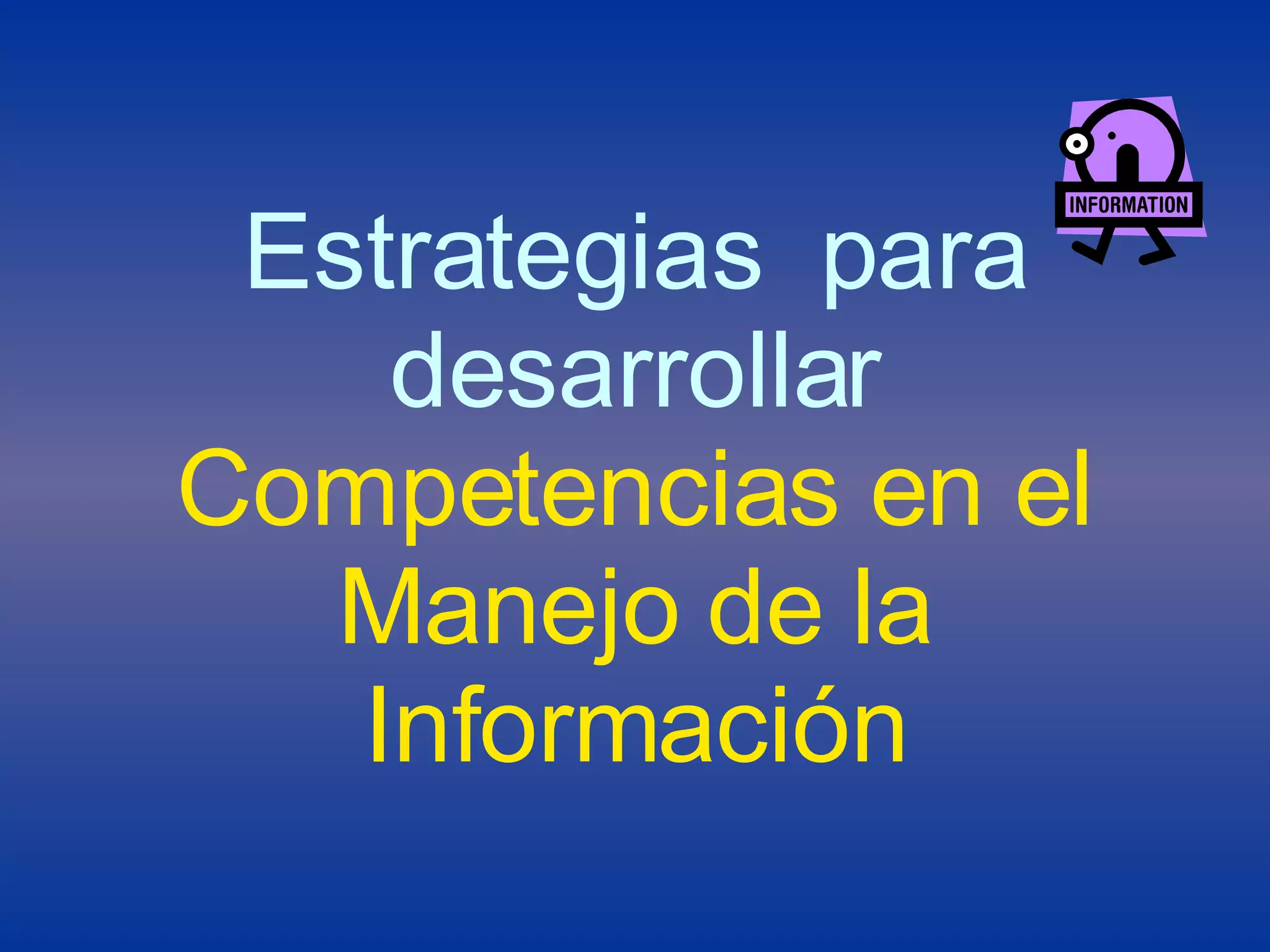 Estrategias  para desarrollar  Competencias en el Manejo de la Información 