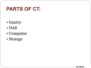 PARTS OF CT:
Gantry
DAS
Computer
Storage